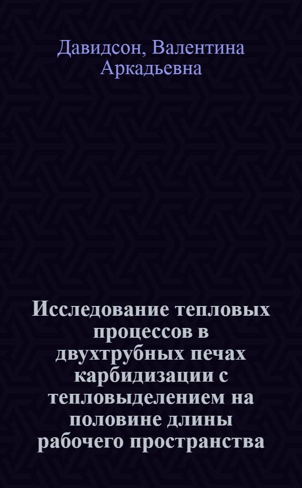 Исследование тепловых процессов в двухтрубных печах карбидизации с тепловыделением на половине длины рабочего пространства : Автореф. дис. на соиск. учен. степени канд. техн. наук : (05.16.03)