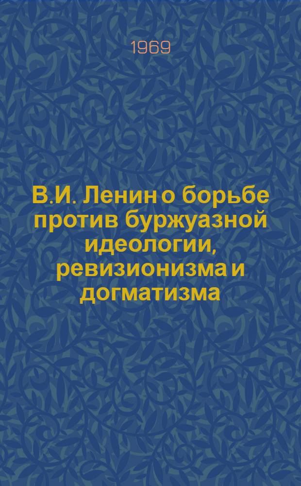 В.И. Ленин о борьбе против буржуазной идеологии, ревизионизма и догматизма