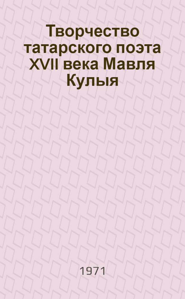 Творчество татарского поэта XVII века Мавля Кулыя : Автореф. дис. на соискание учен. степени канд. филол. наук : (642)