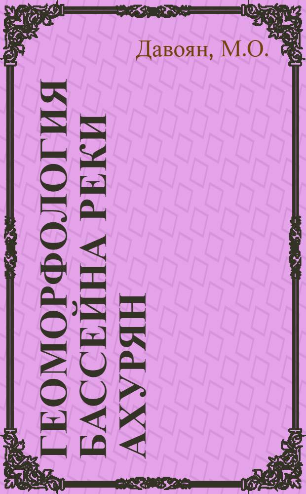 Геоморфология бассейна реки Ахурян : Автореф. дис. на соискание учен. степени канд. геогр. наук : (693)