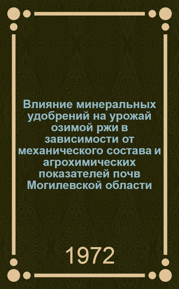 Влияние минеральных удобрений на урожай озимой ржи в зависимости от механического состава и агрохимических показателей почв Могилевской области : Автореф. дис. на соиск. учен. степени канд. с.-х. наук : (533)