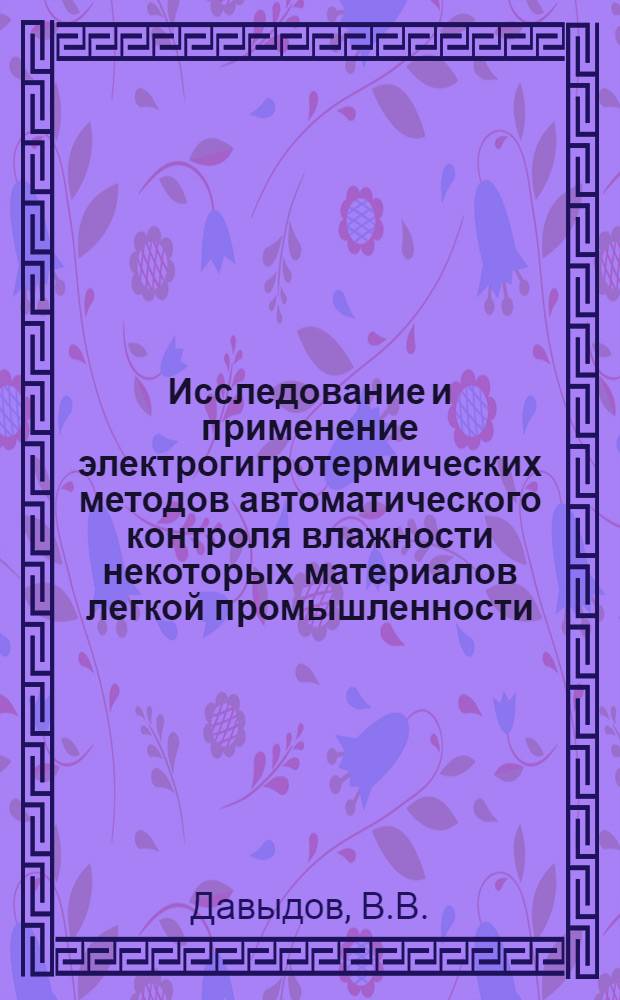 Исследование и применение электрогигротермических методов автоматического контроля влажности некоторых материалов легкой промышленности : Автореф. дис. на соискание учен. степени канд. техн. наук : (198)