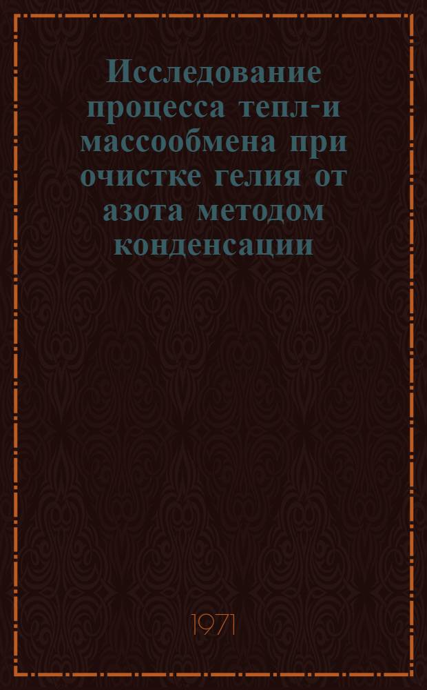 Исследование процесса тепло- и массообмена при очистке гелия от азота методом конденсации : Автореф. дис. на соискание учен. степени канд. техн. наук : (194)