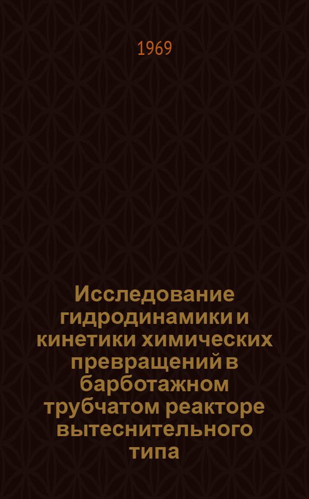 Исследование гидродинамики и кинетики химических превращений в барботажном трубчатом реакторе вытеснительного типа : Автореф. дис. на соискание учен. степени канд. техн. наук : (347)
