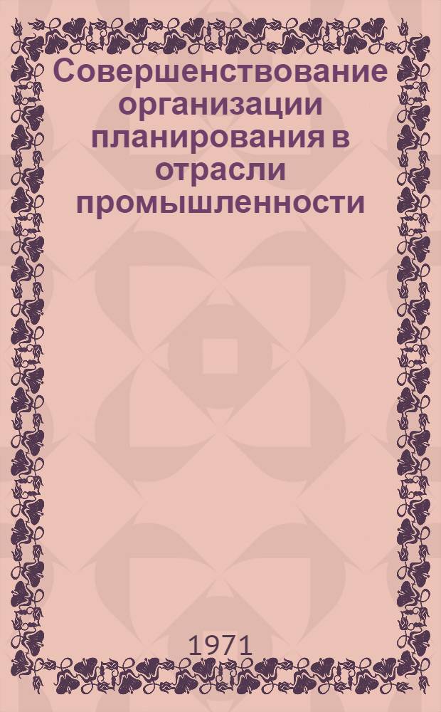 Совершенствование организации планирования в отрасли промышленности : (На примере лесной и деревообрабатывающей пром-сти СССР) : Автореф. дис. на соискание учен. степени канд. экон. наук : (608)