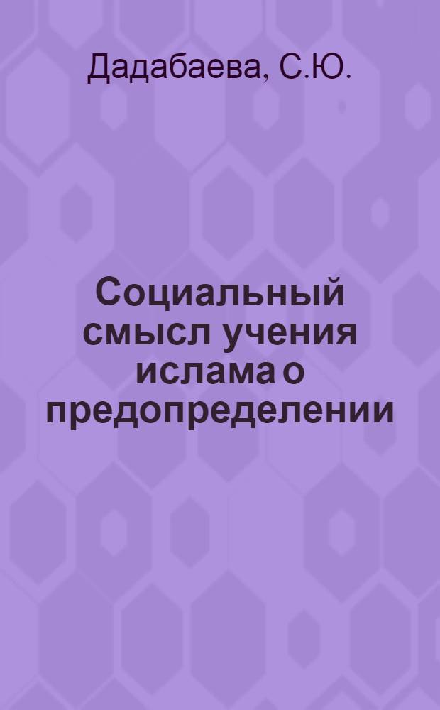 Социальный смысл учения ислама о предопределении : Автореф. дис. на соискание учен. степени канд. филос. наук : (625)