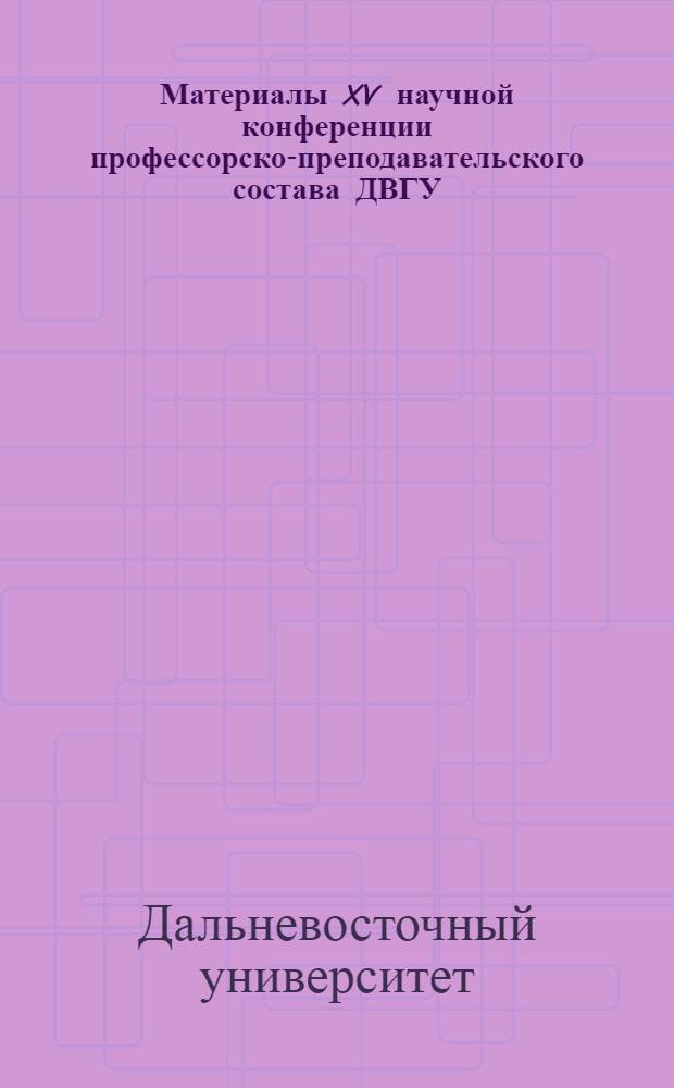 Материалы XV научной конференции профессорско-преподавательского состава ДВГУ