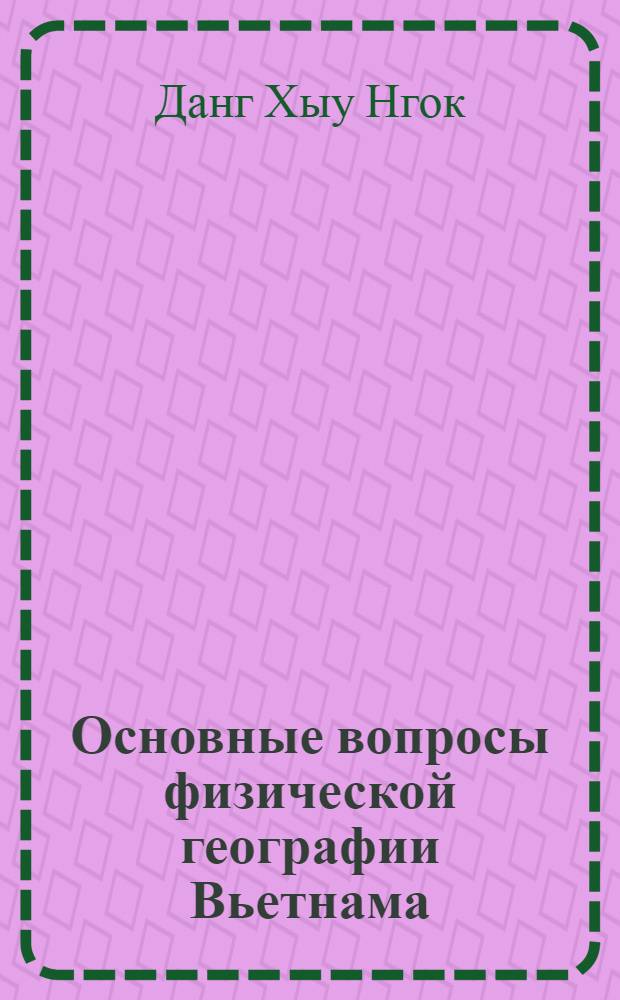 Основные вопросы физической географии Вьетнама : Автореф. дис. на соискание учен. степени канд. геогр. наук : (690)
