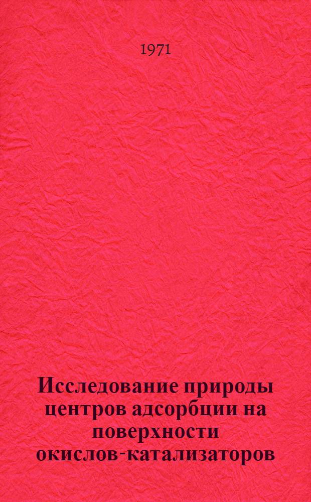 Исследование природы центров адсорбции на поверхности окислов-катализаторов : Автореф. дис. на соискание учен. степени канд. хим. наук : (073)