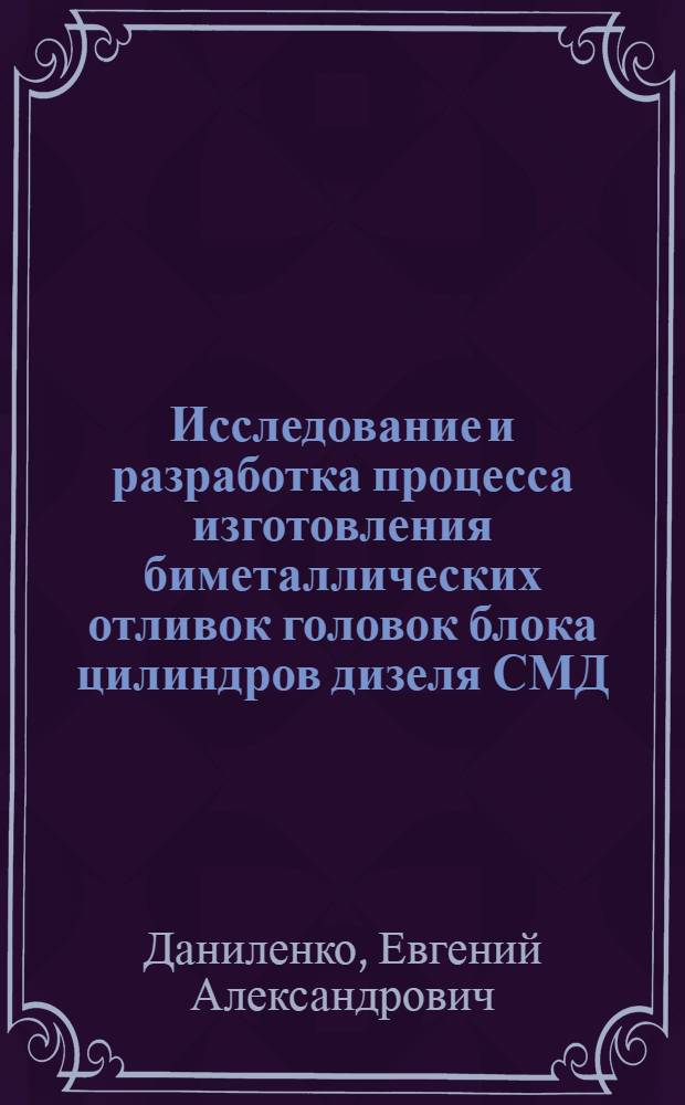 Исследование и разработка процесса изготовления биметаллических отливок головок блока цилиндров дизеля СМД : Автореф. дис. на соиск. учен. степени канд. техн. наук : (323)