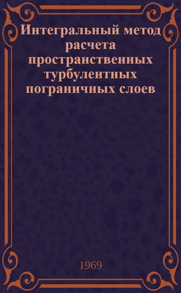 Интегральный метод расчета пространственных турбулентных пограничных слоев : Автореф. дис. на соискание учен. степени канд. техн. наук : (210)