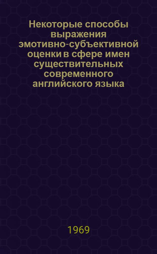 Некоторые способы выражения эмотивно-субъективной оценки в сфере имен существительных современного английского языка : Автореф. дис. на соискание учен. степени канд. филол. наук : (663)