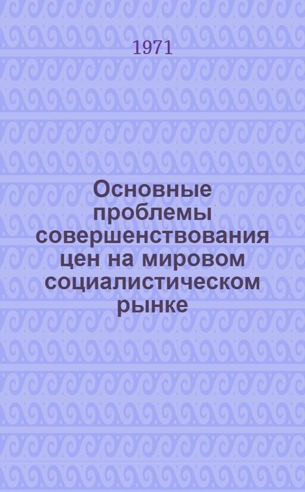 Основные проблемы совершенствования цен на мировом социалистическом рынке : (На примере специализируемой продукции машиностроения) : Автореф. дис. на соиск. учен. степени канд. экон. наук