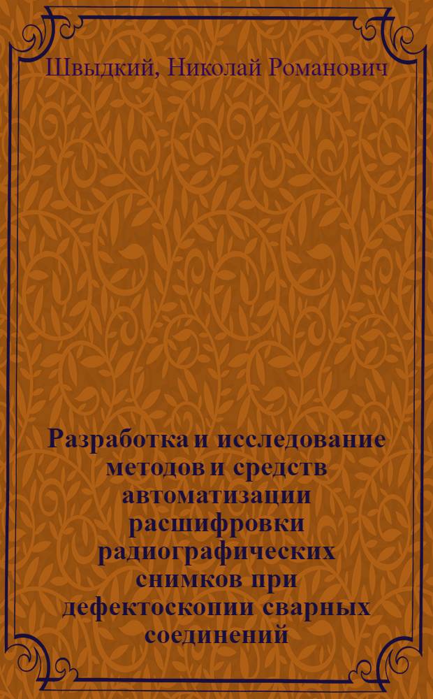 Разработка и исследование методов и средств автоматизации расшифровки радиографических снимков при дефектоскопии сварных соединений : Автореф. дис. на соискание учен. степени канд. техн. наук : (198)
