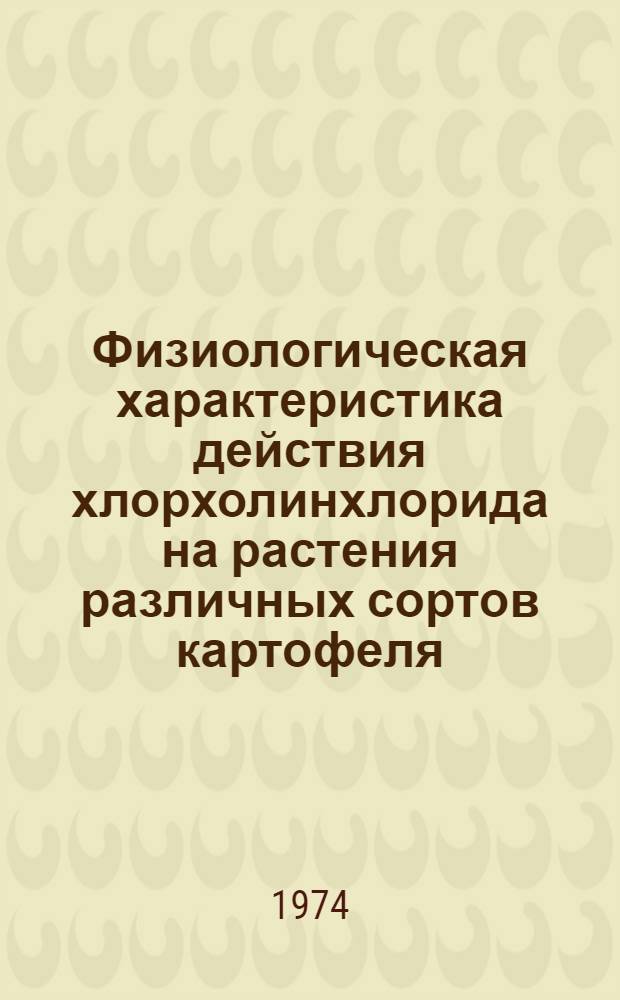 Физиологическая характеристика действия хлорхолинхлорида на растения различных сортов картофеля : Автореф. дис. на соиск. учен. степени канд. биол. наук : (03.00.12)