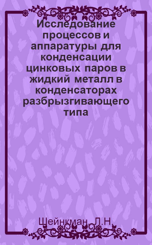 Исследование процессов и аппаратуры для конденсации цинковых паров в жидкий металл в конденсаторах разбрызгивающего типа : Автореф. дис. на соиск. учен. степени канд. техн. наук : (322)