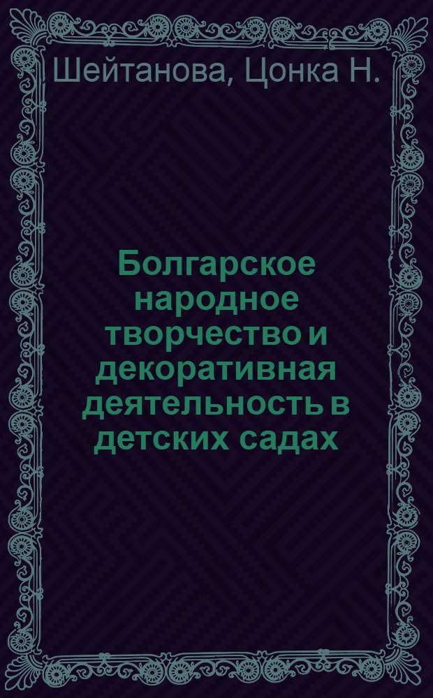 Болгарское народное творчество и декоративная деятельность в детских садах : Автореф. дис. на соиск. учен. степени канд. пед. наук
