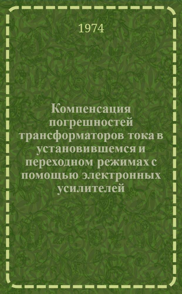 Компенсация погрешностей трансформаторов тока в установившемся и переходном режимах с помощью электронных усилителей : Автореф. дис. на соиск. учен. степени канд. техн. наук : (05.11.05)