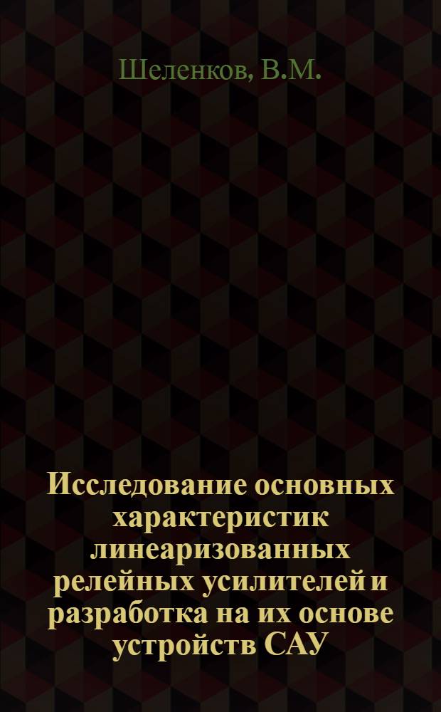 Исследование основных характеристик линеаризованных релейных усилителей и разработка на их основе устройств САУ : Автореф. дис. на соискание учен. степени канд. техн. наук : (253)