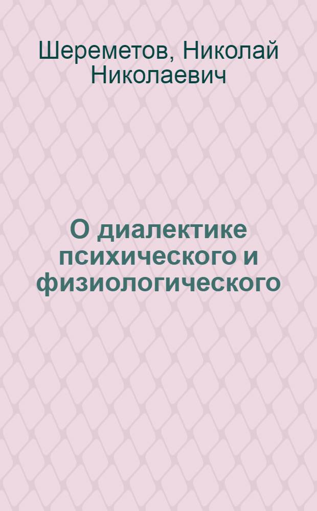 О диалектике психического и физиологического : Автореф. дис. на соиск. учен. степени канд. филос. наук : (09.00.08)