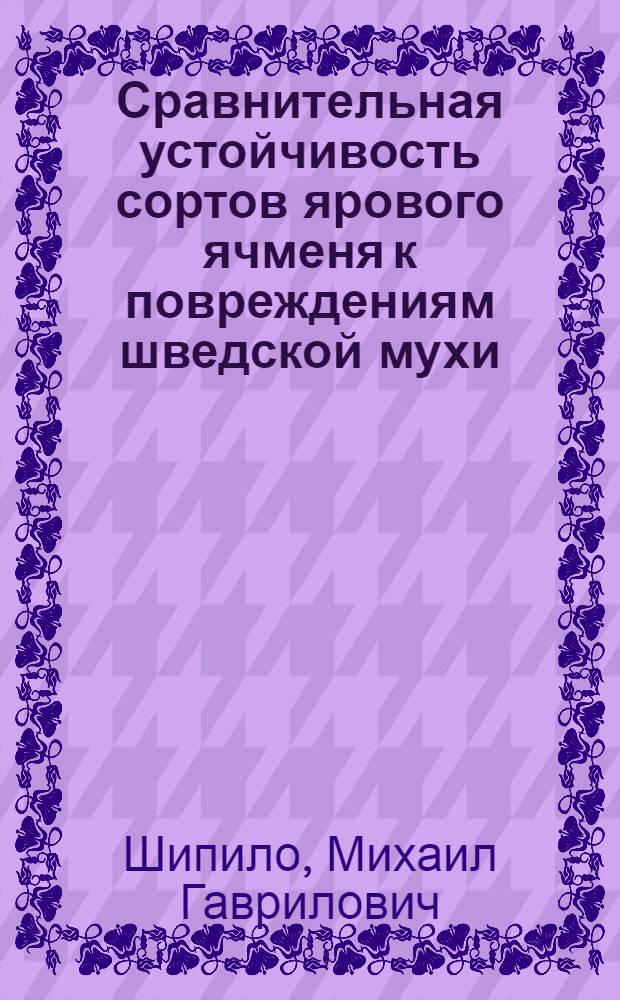 Сравнительная устойчивость сортов ярового ячменя к повреждениям шведской мухи (Oscinella pusilla Meig) и их влияние на развитие вредителя : Автореф. дис. на соиск. учен. степени канд. с.-х. наук : (06.01.11)
