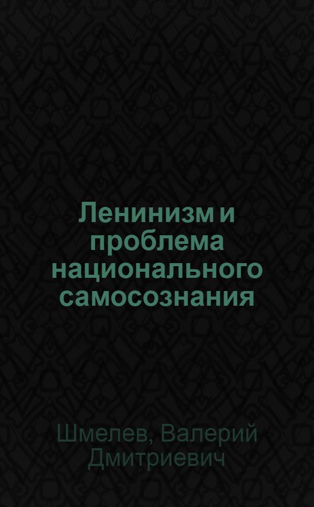 Ленинизм и проблема национального самосознания : Автореф. дис. на соиск. учен. степени канд. филос. наук : (09.00.03)