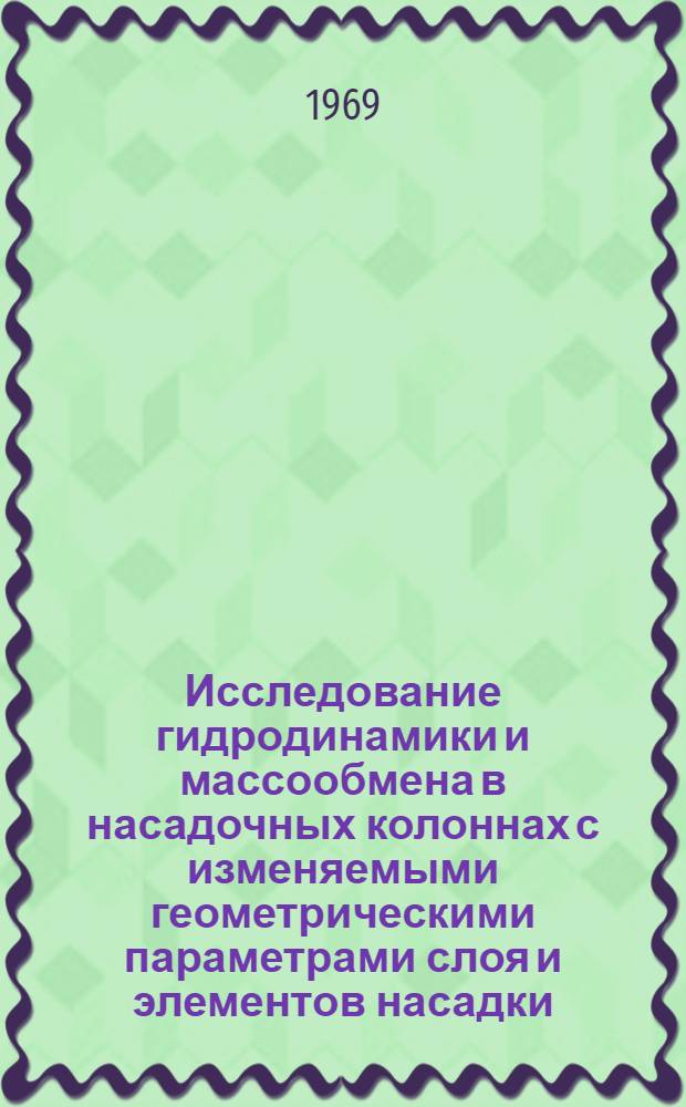 Исследование гидродинамики и массообмена в насадочных колоннах с изменяемыми геометрическими параметрами слоя и элементов насадки : Автореф. дис. на соискание учен. степени канд. техн. наук : (347)