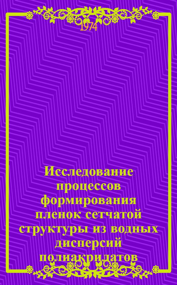 Исследование процессов формирования пленок сетчатой структуры из водных дисперсий полиакрилатов : Автореф. дис. на соиск. учен. степени канд. хим. наук : (02.00.06)