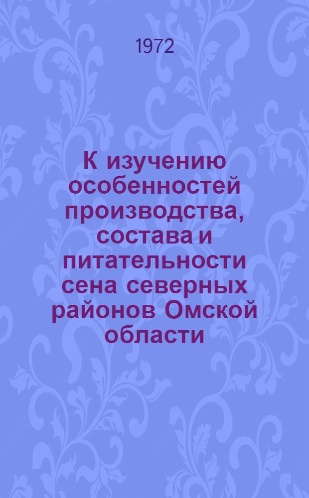 К изучению особенностей производства, состава и питательности сена северных районов Омской области : Автореф. дис. на соиск. учен. степени канд. с.-х. наук : (551)