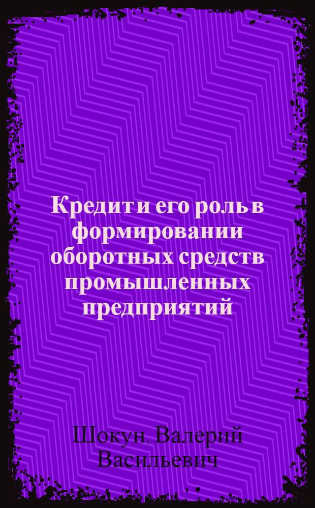 Кредит и его роль в формировании оборотных средств промышленных предприятий : (На материалах швейной пром-сти УССР) : Автореф. дис. на соискание учен. степени канд. экон. наук : (599)