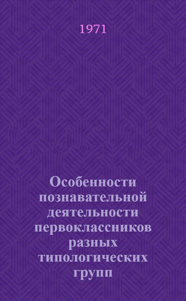 Особенности познавательной деятельности первоклассников разных типологических групп : (В процессе изучения математики) : Автореф. дис. на соискание учен. степени канд. пед. наук : (730)