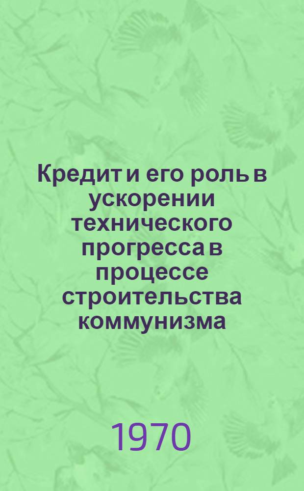 Кредит и его роль в ускорении технического прогресса в процессе строительства коммунизма : (На материалах пром-сти Каз. ССР) : Автореф. дис. на соискание учен. степени канд. экон. наук : (590)