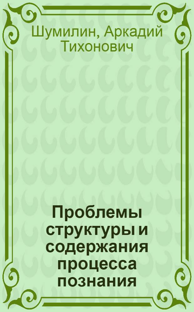 Проблемы структуры и содержания процесса познания : Автореферат дис. на соискание учен. степени д-ра философ. наук
