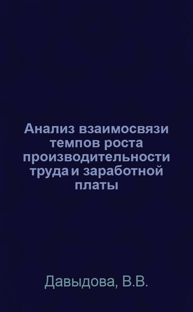 Анализ взаимосвязи темпов роста производительности труда и заработной платы : (На примере электроламповой пром-сти) : Автореф. дис. на соискание учен. степени канд. экон. наук : (601)