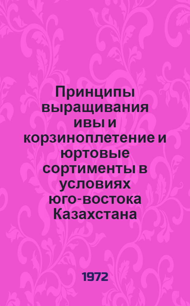 Принципы выращивания ивы и корзиноплетение и юртовые сортименты в условиях юго-востока Казахстана : Автореф. дис. на соискание учен. степени канд. с.-х. наук : (560)