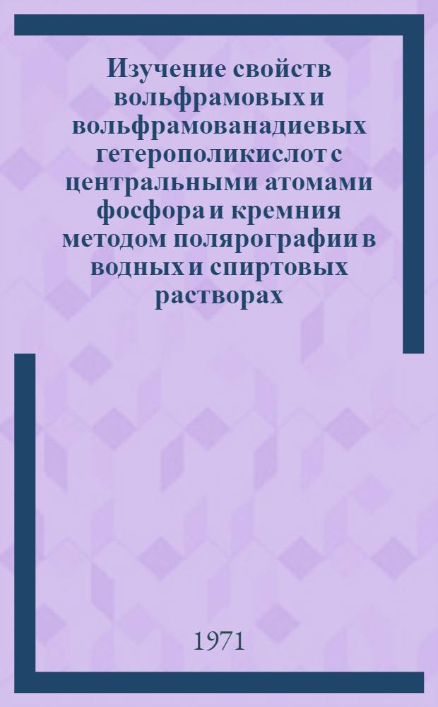 Изучение свойств вольфрамовых и вольфрамованадиевых гетерополикислот с центральными атомами фосфора и кремния методом полярографии в водных и спиртовых растворах : Автореф. дис. на соискание учен. степени канд. хим. наук : (071)