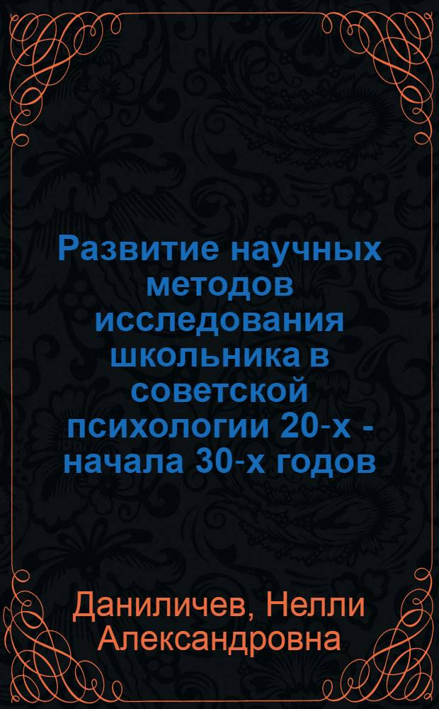 Развитие научных методов исследования школьника в советской психологии 20-х - начала 30-х годов : Автореф. дис. на соискание учен. степени канд. психол. наук : (21.960)