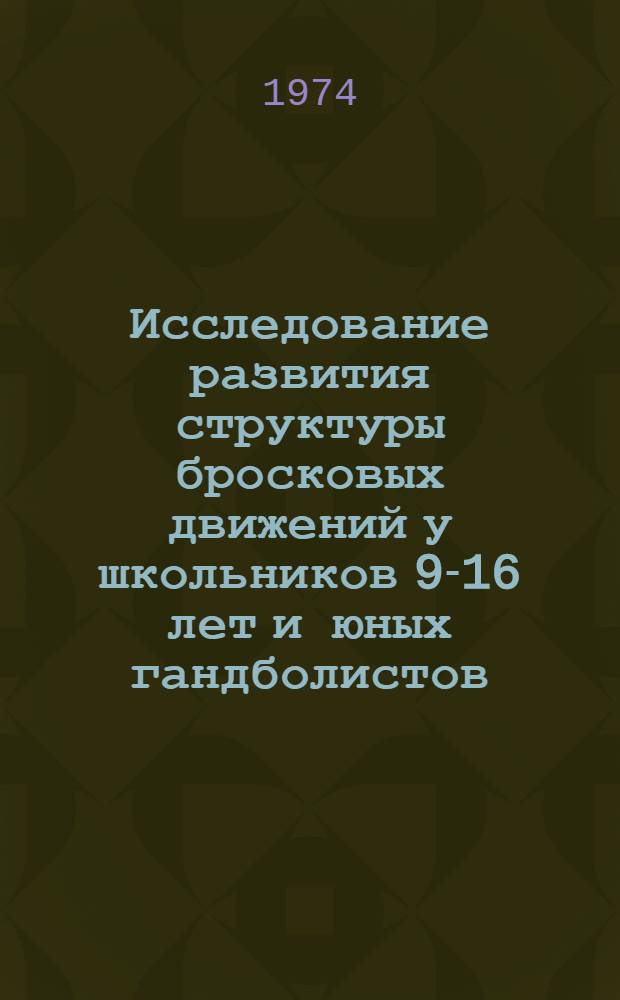 Исследование развития структуры бросковых движений у школьников 9-16 лет и юных гандболистов : Автореф. дис. на соиск. учен. степени канд. пед. наук : (13.00.04)