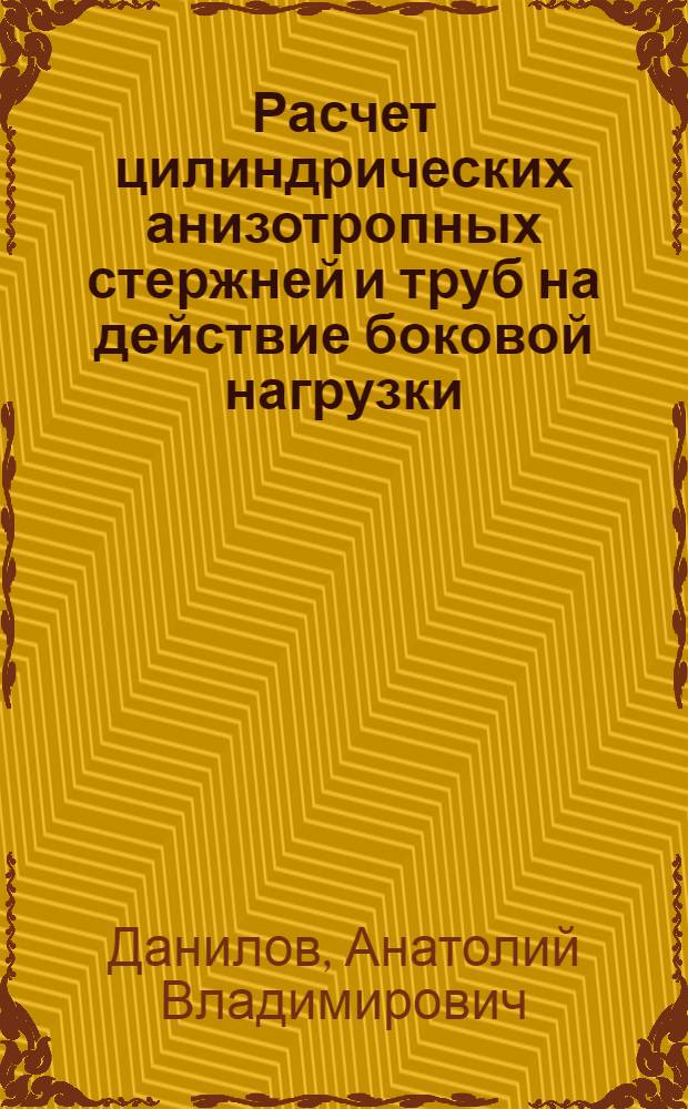 Расчет цилиндрических анизотропных стержней и труб на действие боковой нагрузки : Автореф. дис. на соиск. учен. степени канд. техн. наук : (01.02.03)
