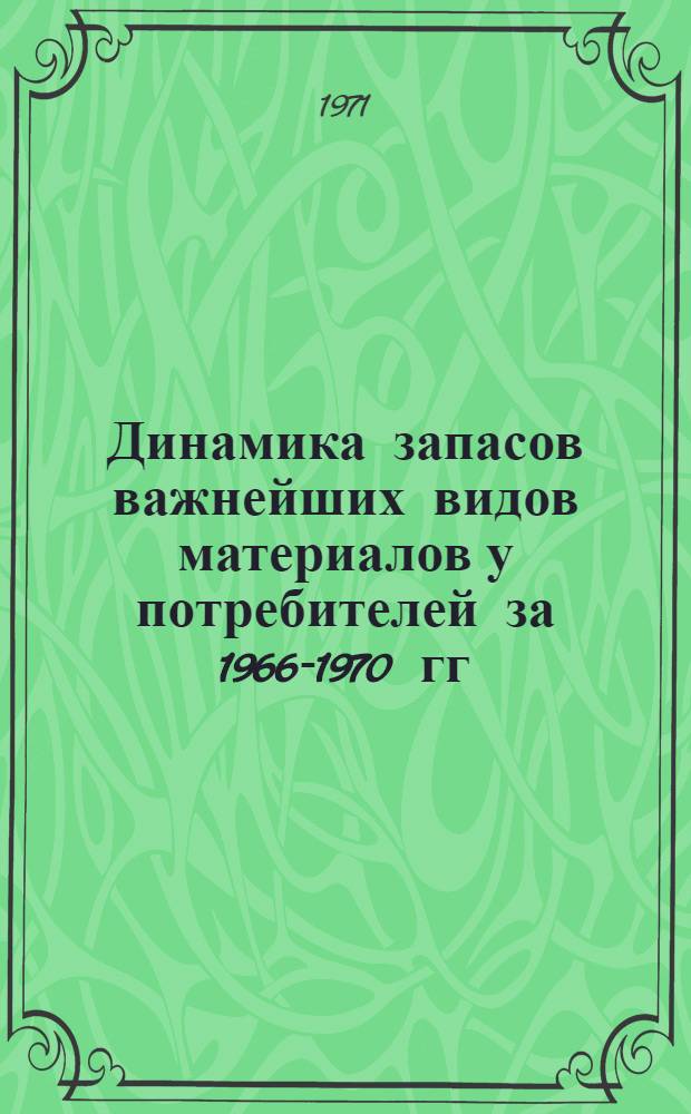 Динамика запасов важнейших видов материалов у потребителей за 1966-1970 гг : (В разрезе министерств и ведомств) Ч. 1-. Ч. 2