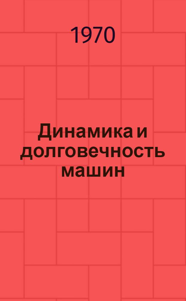 Динамика и долговечность машин : Сборник трудов Науч.-техн. конференции, посвященной 70-летию мех. фак. Томского политехн. ин-та им. С.М. Кирова. Ч. 1