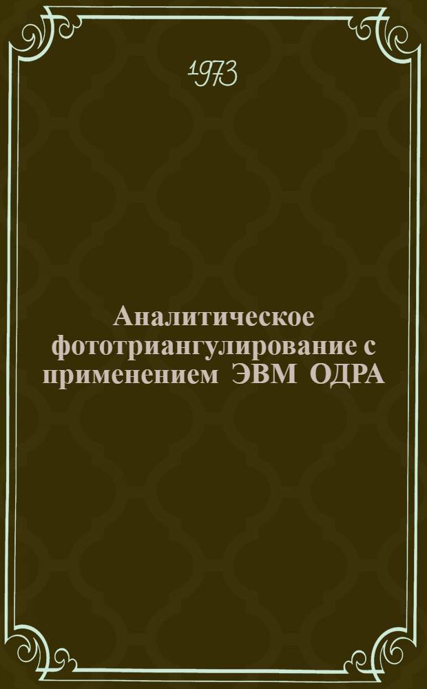 Аналитическое фототриангулирование с применением ЭВМ ОДРА : Учеб. пособие для студентов 3-5 курсов специальности 1303 Вып. 1-. Вып. 1. Ч. 1 : Аналитический способ построения геометрической модели местности