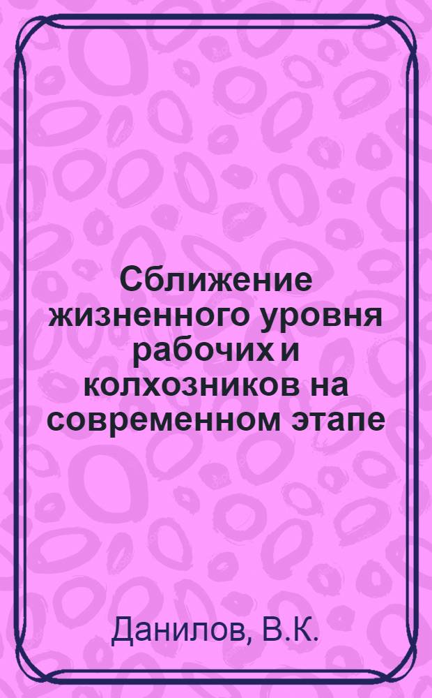 Сближение жизненного уровня рабочих и колхозников на современном этапе : Автореф. дис. на соискание учен. степени канд. экон. наук : (590)