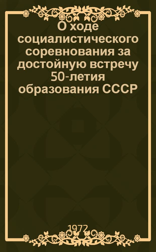 О ходе социалистического соревнования за достойную встречу 50-летия образования СССР