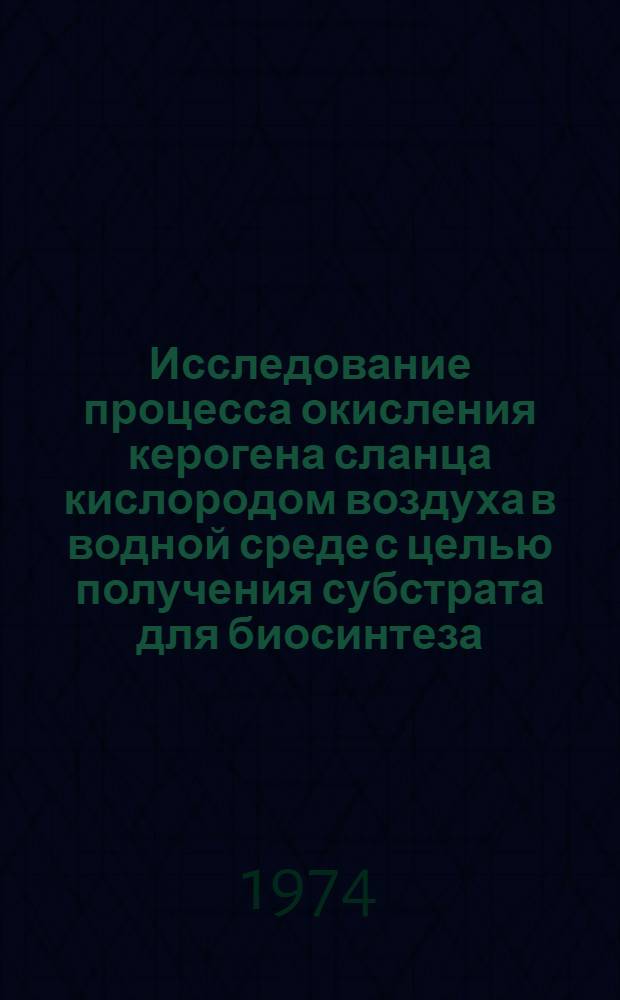 Исследование процесса окисления керогена сланца кислородом воздуха в водной среде с целью получения субстрата для биосинтеза : Автореф. дис. на соиск. учен. степени канд. техн. наук