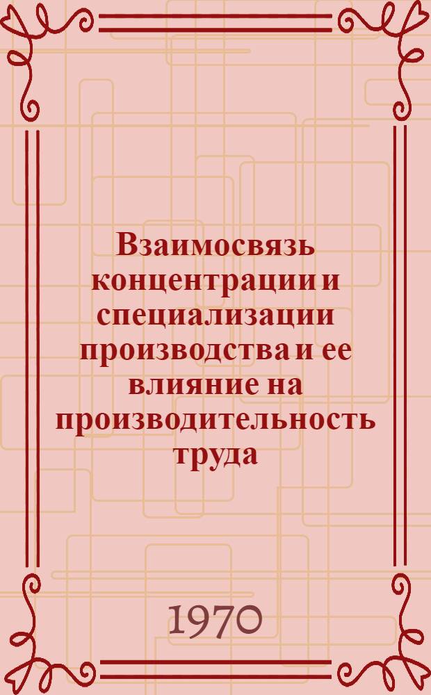 Взаимосвязь концентрации и специализации производства и ее влияние на производительность труда : Автореф. дис. на соискание учен. степени канд. экон. наук : (08590)