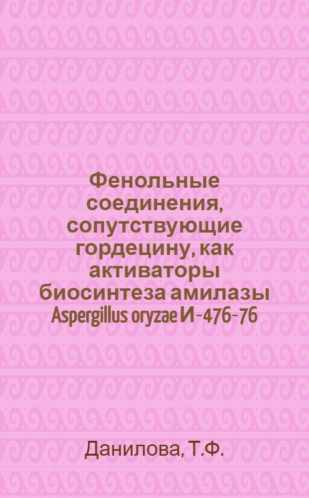 Фенольные соединения, сопутствующие гордецину, как активаторы биосинтеза амилазы Aspergillus oryzae И-476-76 : Автореф. дис. на соискание учен. степени канд. техн. наук