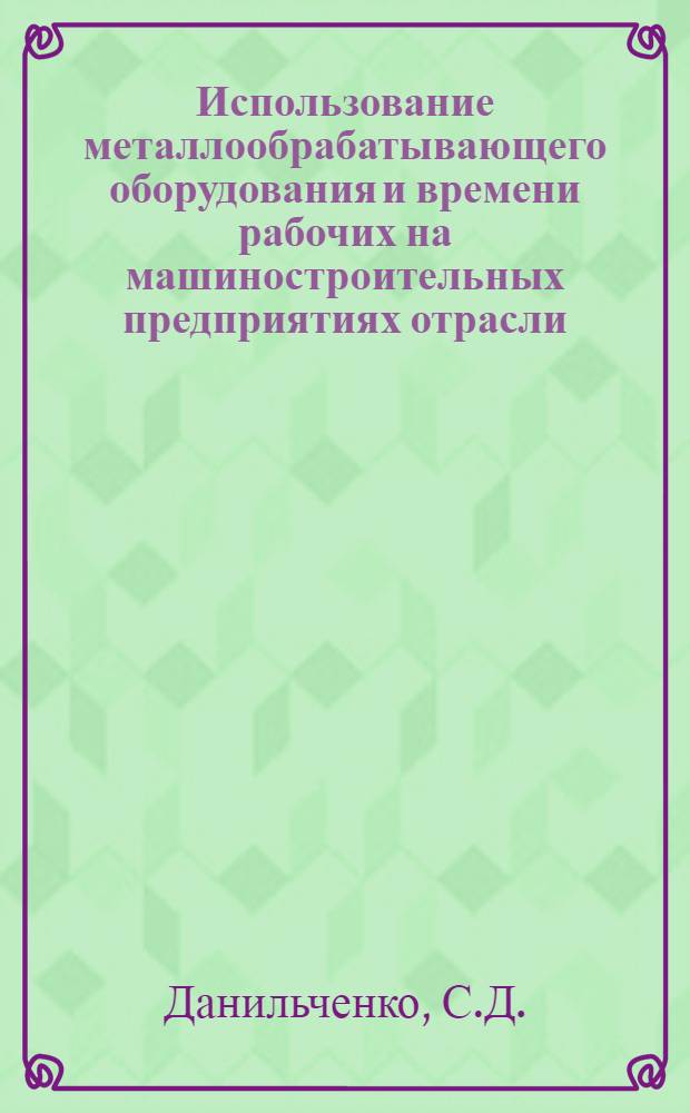Использование металлообрабатывающего оборудования и времени рабочих на машиностроительных предприятиях отрасли