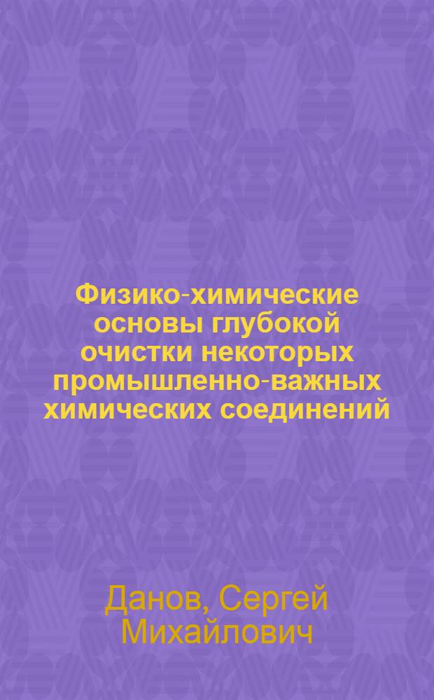 Физико-химические основы глубокой очистки некоторых промышленно-важных химических соединений : Автореф. дис. на соиск. учен. степени д-ра техн. наук : (05.17.08)