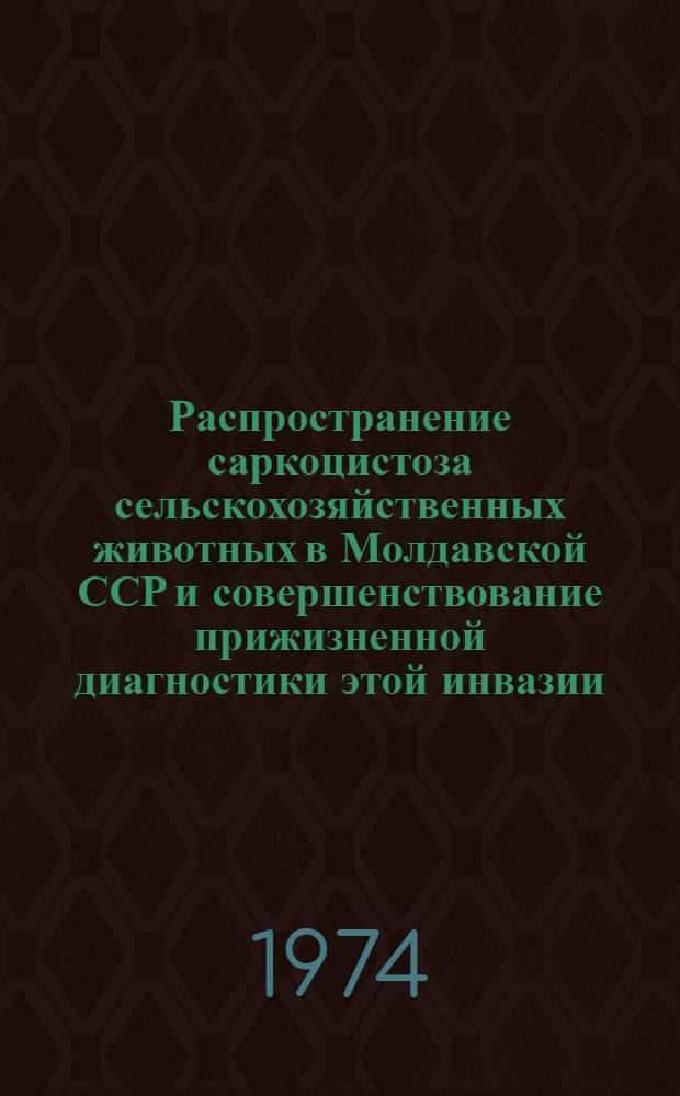 Распространение саркоцистоза сельскохозяйственных животных в Молдавской ССР и совершенствование прижизненной диагностики этой инвазии : Автореф. дис. на соиск. учен. степени канд. вет. наук : (03.00.19)